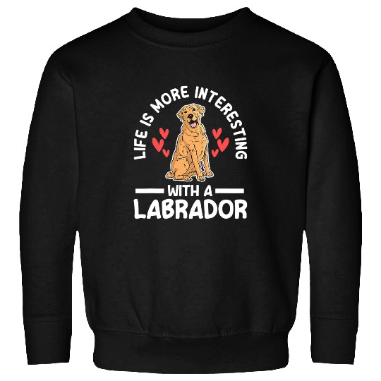 Labrador Lab Dog life is more interesting with a labrador labradors Sweatshirts