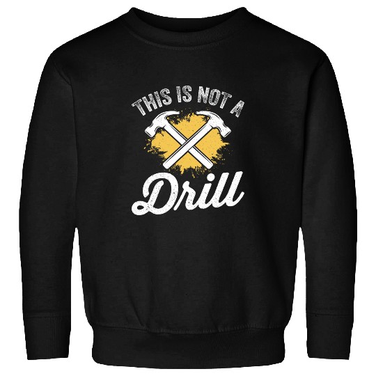 This Is Not A Drill Funny Carpenter Woodworker Mens Sweatshirts