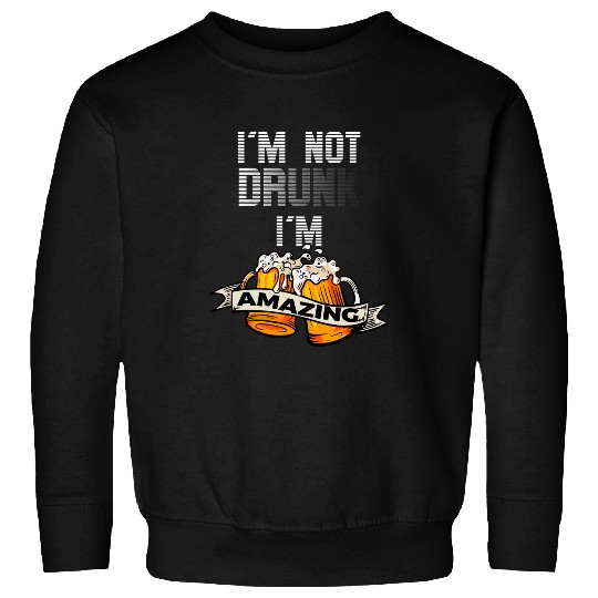 Im Not Drunk Im Amazing Funny Beer Lover Drinking Pub Bar 21 Sweatshirts
