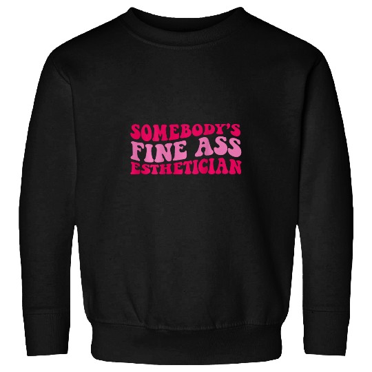 Somebodys fine asss esthetician on back Sweatshirts