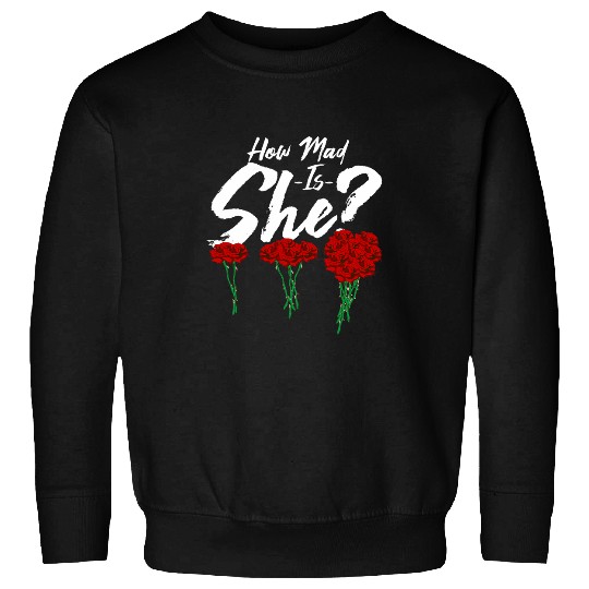 How mad is she Funny Anniversary Gift Funny Florist Sweatshirts