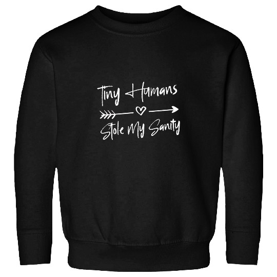 Tiny Humans Stole My Sanity Sweatshirts