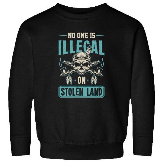 No One Is Illegal On Stolen Land Native American Indigenous 5 Sweatshirts