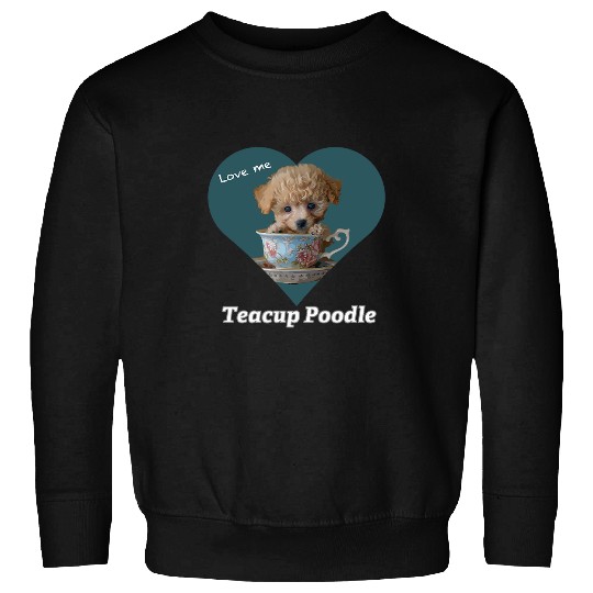 Love me Teacup Poodle Sweatshirts