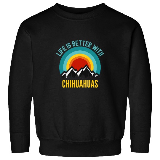 Life is Better With Chihuahua Dog Owner Gift Sweatshirts