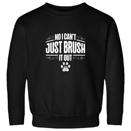 No I Cant Just Brush It Out Fur Artist Dog Groomer Sweatshirts