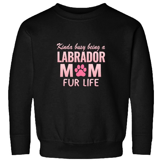 Labrador Lab Dog 365 Labrador Retriever Mom Fur Life Gift For Women Sweatshirts