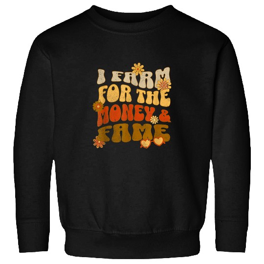 I FARM FOR THE MONEY AND FAME 2Fun Farmer Sweatshirts