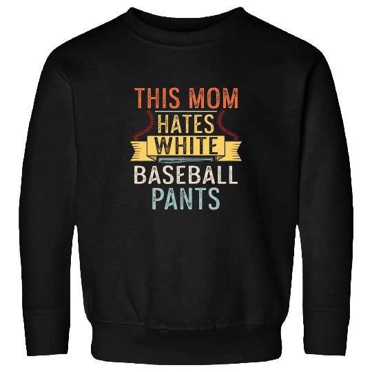 This mom hates white baseball pants Quote for a Baseball Mom Sweatshirts