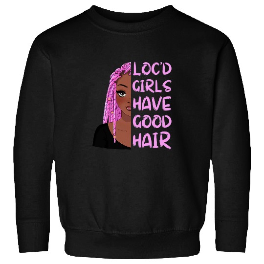 Locd Girls Have Good Hair Black History Month Dreadlocks Sweatshirts