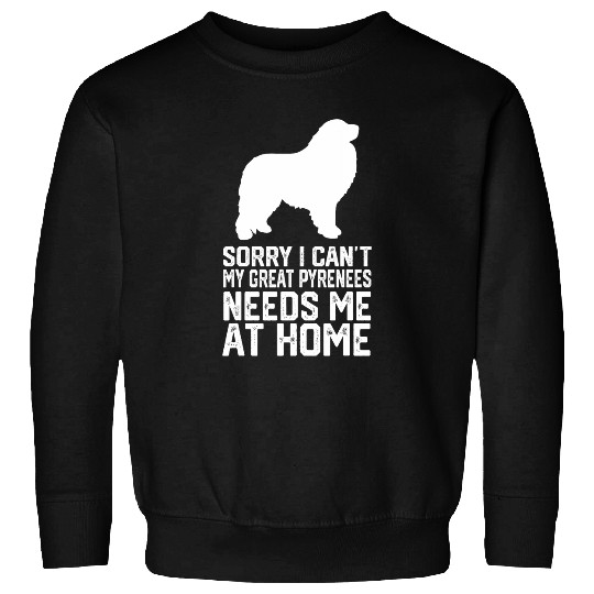 sorry i cant my Great Pyrenees needs me at homes 1 Sweatshirts