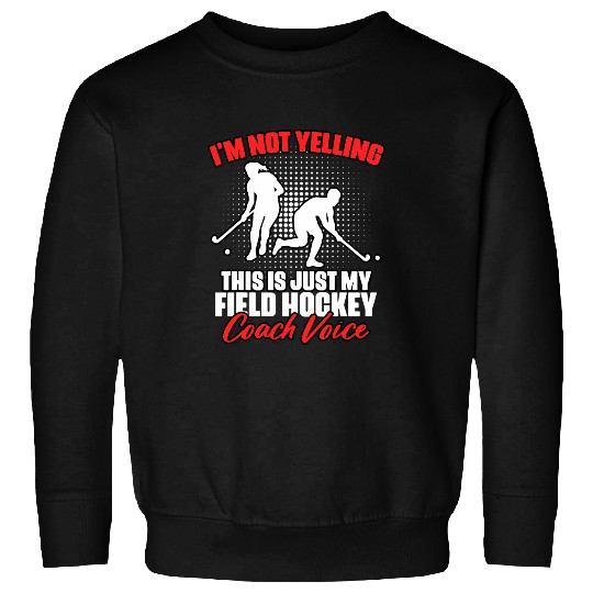 Im Not Yelling Funny Field Hockey Coaching Humor For Coach Sweatshirts