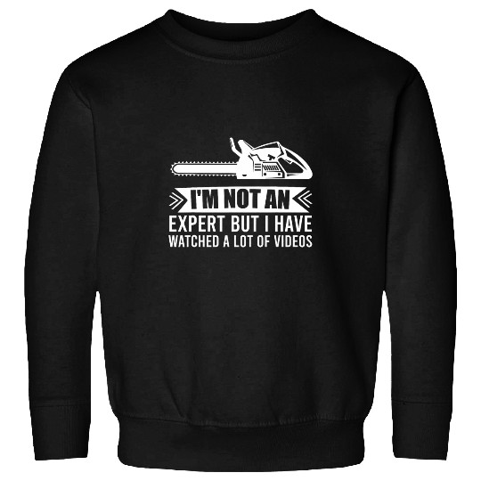 Not An Expert But I Watched a Lot of Videos Chainsaw 3 Sweatshirts