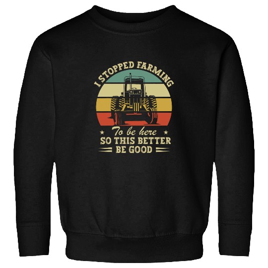 Retro Stopped Farming To Be Here So This Better Be Good Sweatshirts
