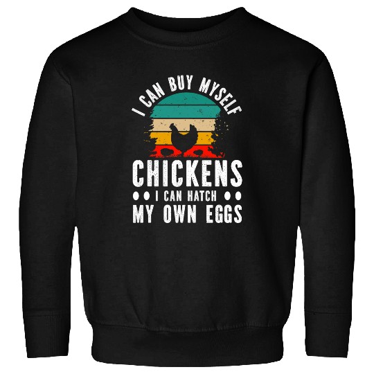 I can buy myself chickens I can hatch my own eggs 21 Sweatshirts