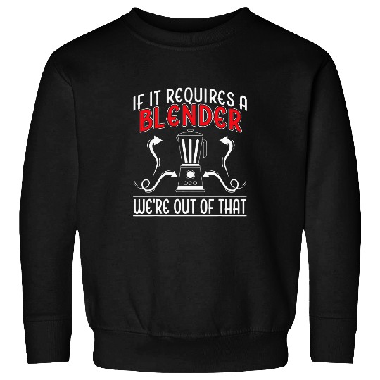 If It Requires A Blender Were Out Of That Bartender Sweatshirts
