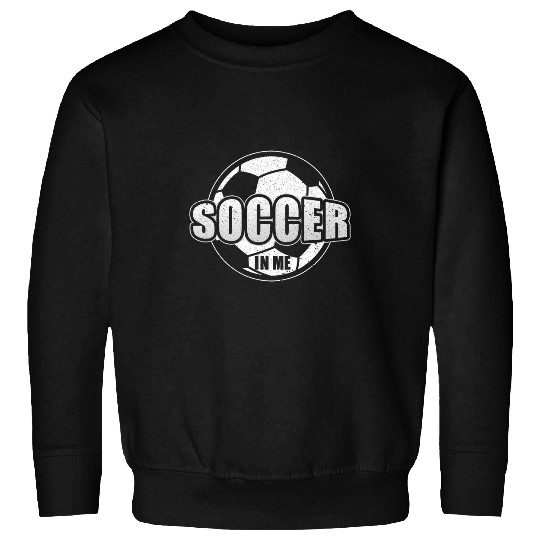 Soccer In Me Soccer Football Player Soccer Coach Sweatshirts