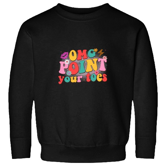 OMG Point Your Toes Ballet Dance Teacher Dancing Cheer Sweatshirts