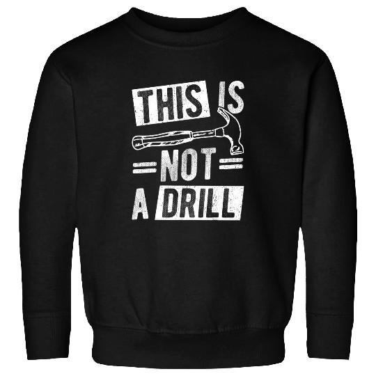 THIS IS NOT A DRILL Pun Hammer Funny Phrase Mechanic Sweatshirts