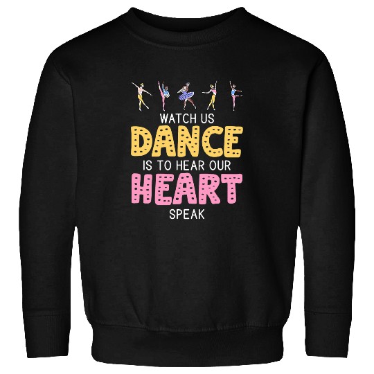 Watch Us Dance Is To Hear Our Hearts Speak Ballet Ballerina 4 Sweatshirts