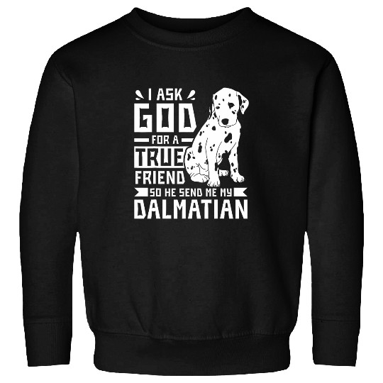 I ask god for a true friend he send me a dalmatian Sweatshirts