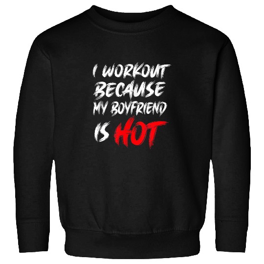 I Workout Because My Boyfriend Is Hot Womens Fitness gym 21 Sweatshirts
