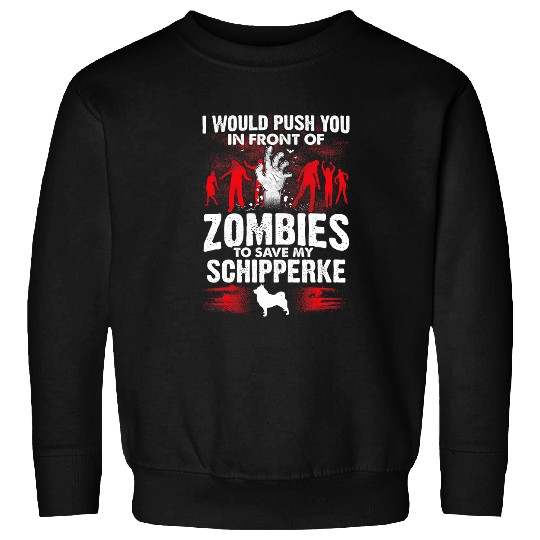 Push You In Front Of Zombies Save Schipperke Dog Sweatshirts