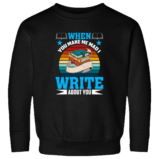 When You Make Me Mad I Write About You Author Writer 3 Sweatshirts