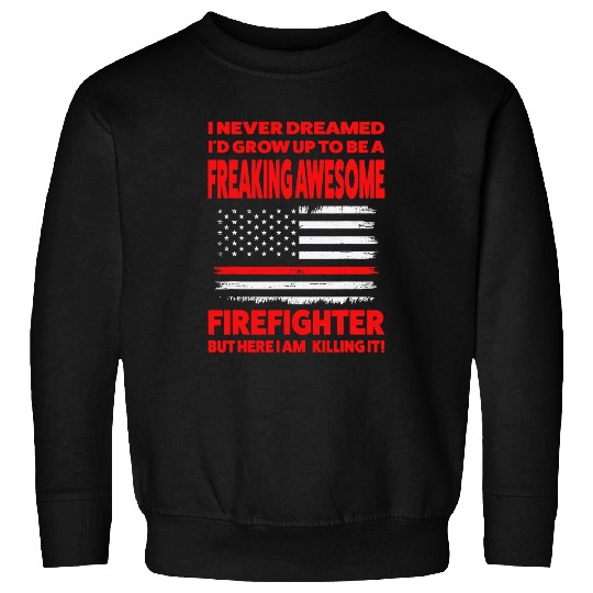 I never dreamed Id grow up to be firefighter fireman Sweatshirts