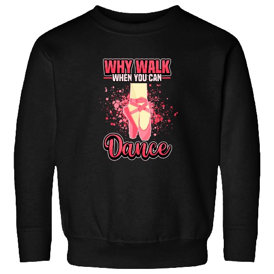 Why Walk When You Can Dance Ballet Dancing Ballerina Sweatshirts