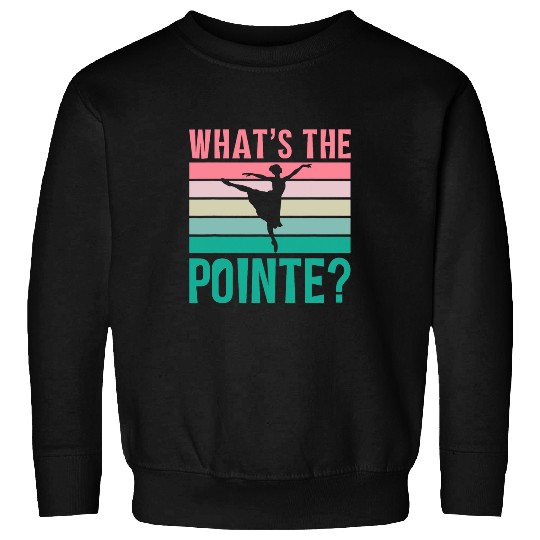 Whats The Pointe Dancer Dance Ballet Ballerina Hobby Sweatshirts