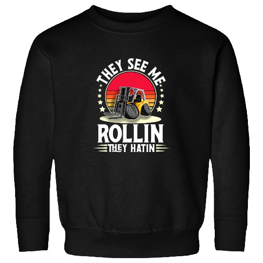 They See Me Rollin They Hatin I Forklift Operator Driver Sweatshirts