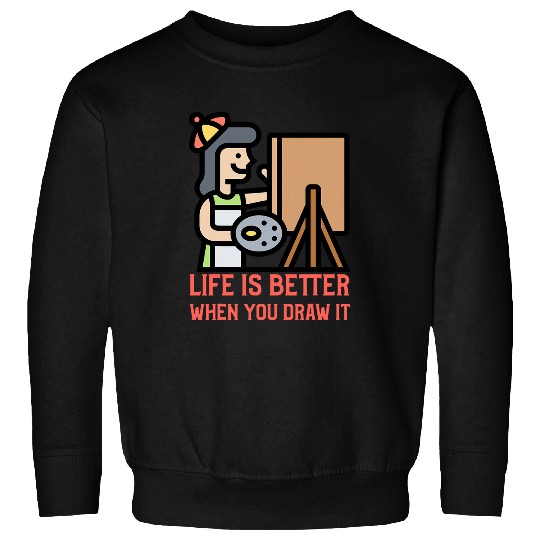 Life is Better When You Draw It Sketch Art Creative Artists 1 Sweatshirts