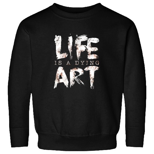 Life Is A Dying Art Art Culture Paint Beautiful Gift Sweatshirts