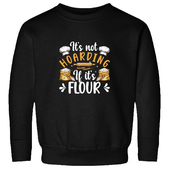 Not Hoarding If Its Flour Bread Baker Bread Baking Lover Sweatshirts