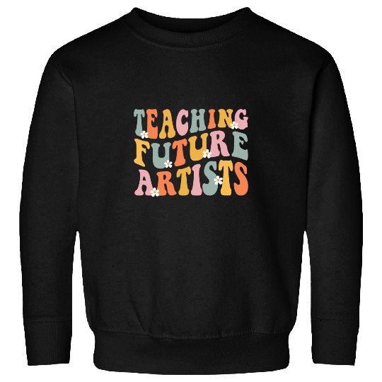 Teaching Future Artists Educator Art Teacher Back To School Sweatshirts