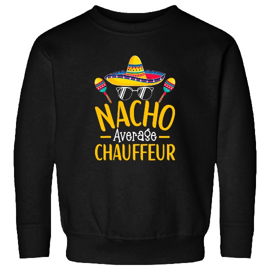 Nacho Average Chauffeur Humor Hilarious Chauffeur Saying 1 Sweatshirts