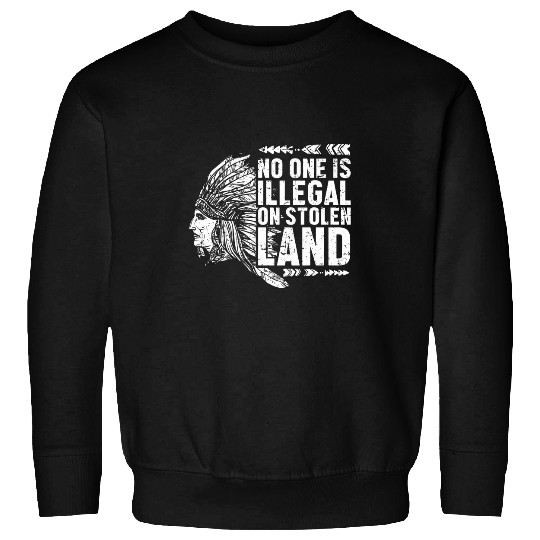 Native Indians No One Is Illegal On Stolen Land Indigenous Sweatshirts