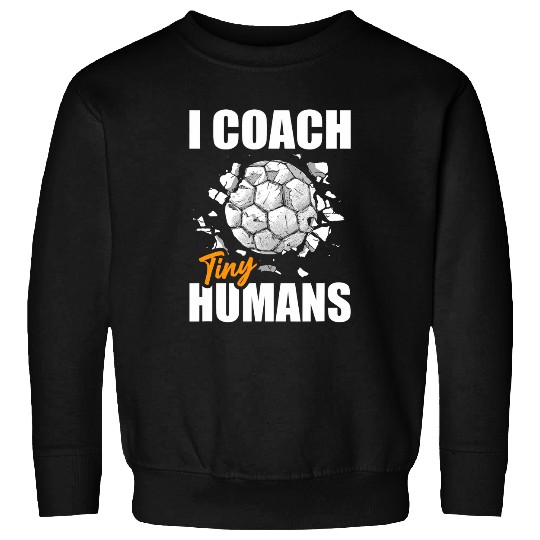 Soccer Trainer I Coachs Tiny Humans Funny Soccer Coach Sweatshirts