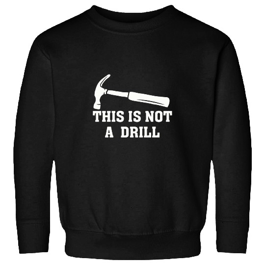 Mens This Is Not A Drill Funny Hammer Dad Joke Fathers Day Sweatshirts