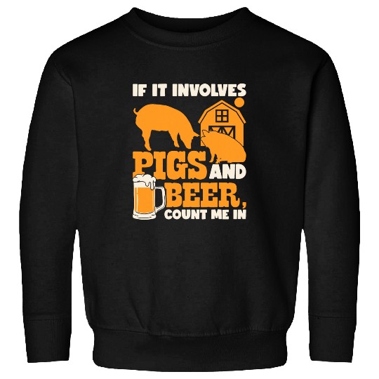 If It Involves Pigs And Beer Count Me In Farming Pig Farmer Sweatshirts