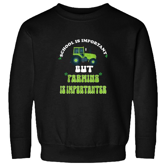 School Is Important But Farming Is Importanter Sweatshirts