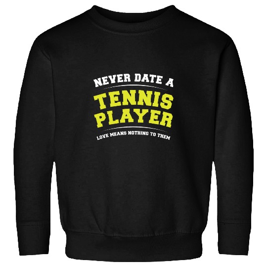 Never Date A Tennis Player Love Means Nothing To Them 1 Sweatshirts