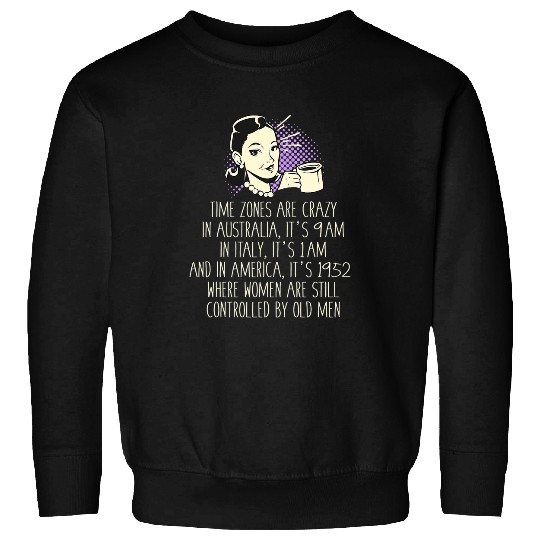 TIME ZONES ARE crazys 50s Housewife Sarcastic Roe v Wade Meme Sweatshirts