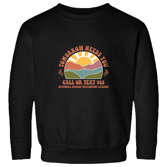 Tomorrow Needs You National suicides Prevention Lifeline 4 Sweatshirts