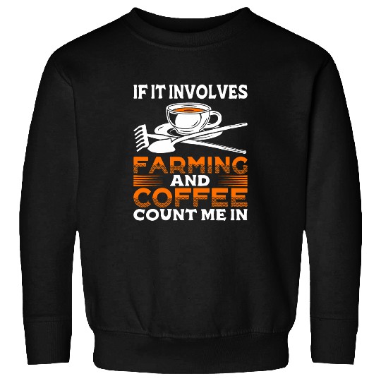 If It Involves Farming And Coffee Count Me In Farm Farmer Sweatshirts