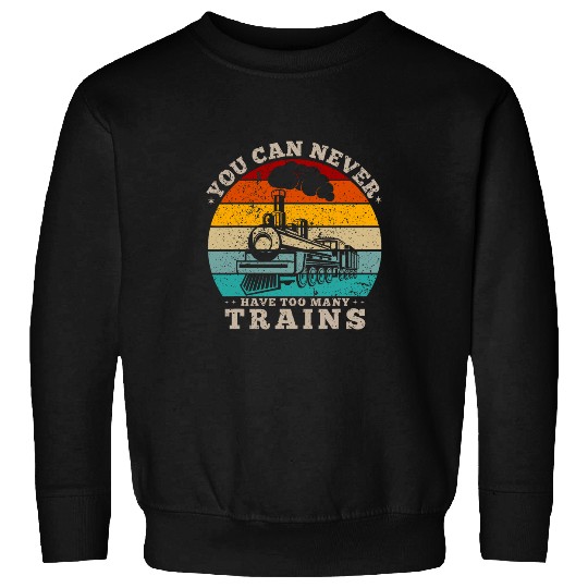 You Can Never Have Too Many Trains Model Train Sweatshirts