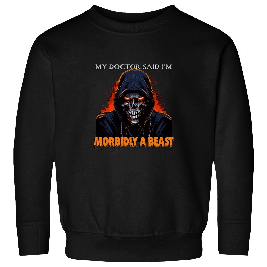 My Doctor Said Im Morbidly A Beast 2Grim Reaper Funny Meme Sweatshirts