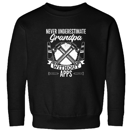 Never Underestimate Grandpa Without Apps Grandpa Handyman Sweatshirts