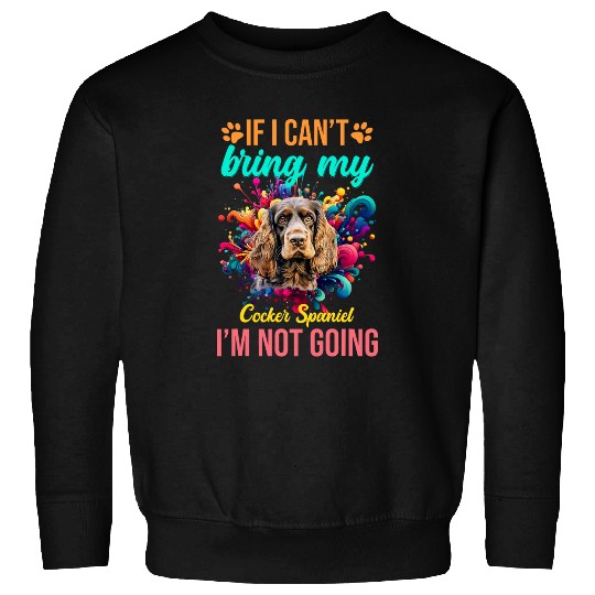 If I Cant Bring My Cocker Spaniel Im Not Going Priority Dog Sweatshirts